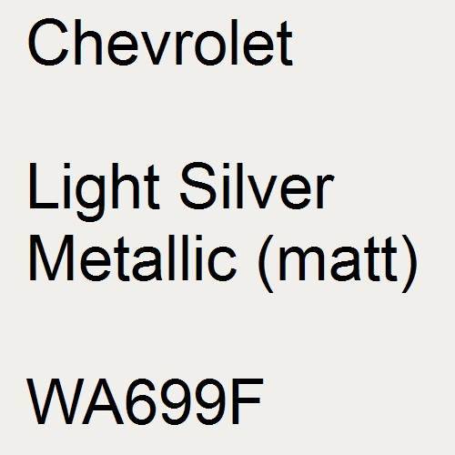 Chevrolet, Light Silver Metallic (matt), WA699F.